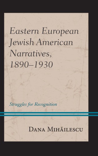 Eastern European Jewish American Narratives, 1890–1930: Struggles for Recognition